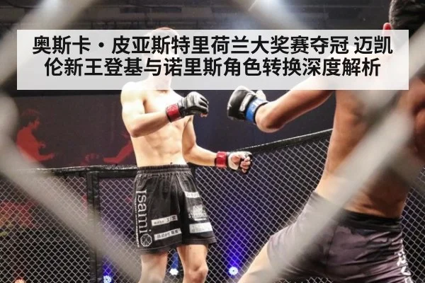 奥斯卡·皮亚斯特里荷兰大奖赛夺冠 迈凯伦新王登基与诺里斯角色转换深度解析