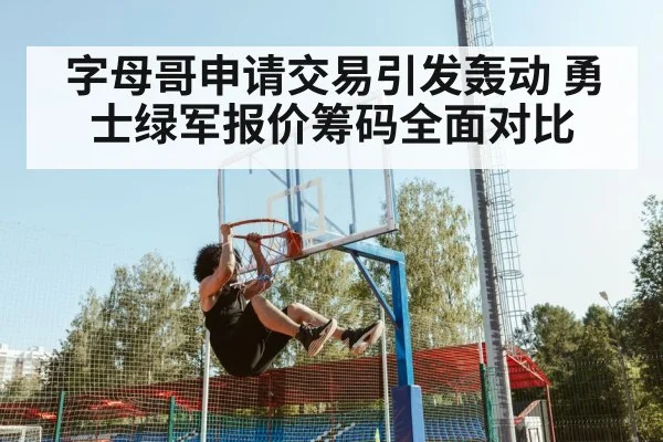 字母哥申请交易引发轰动 勇士绿军报价筹码全面对比