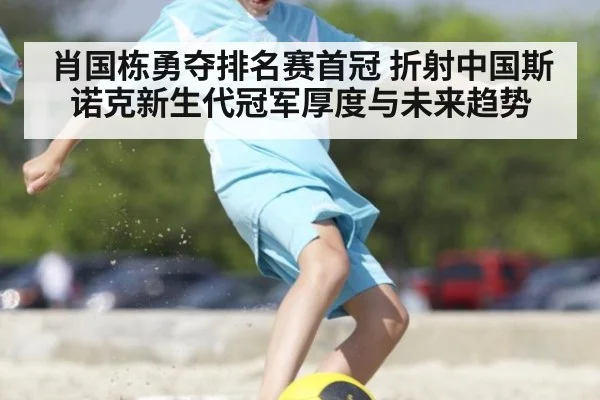 肖国栋勇夺排名赛首冠 折射中国斯诺克新生代冠军厚度与未来趋势